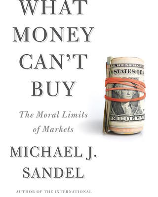 Book Cover Image of What Money Can't Buy: The Moral Limits of Markets by Michael Sandel. Cover features roll of cash tied with a rubber band on the right with the book title on the right against a white background. 